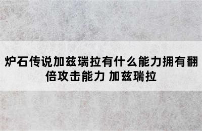 炉石传说加兹瑞拉有什么能力拥有翻倍攻击能力 加兹瑞拉